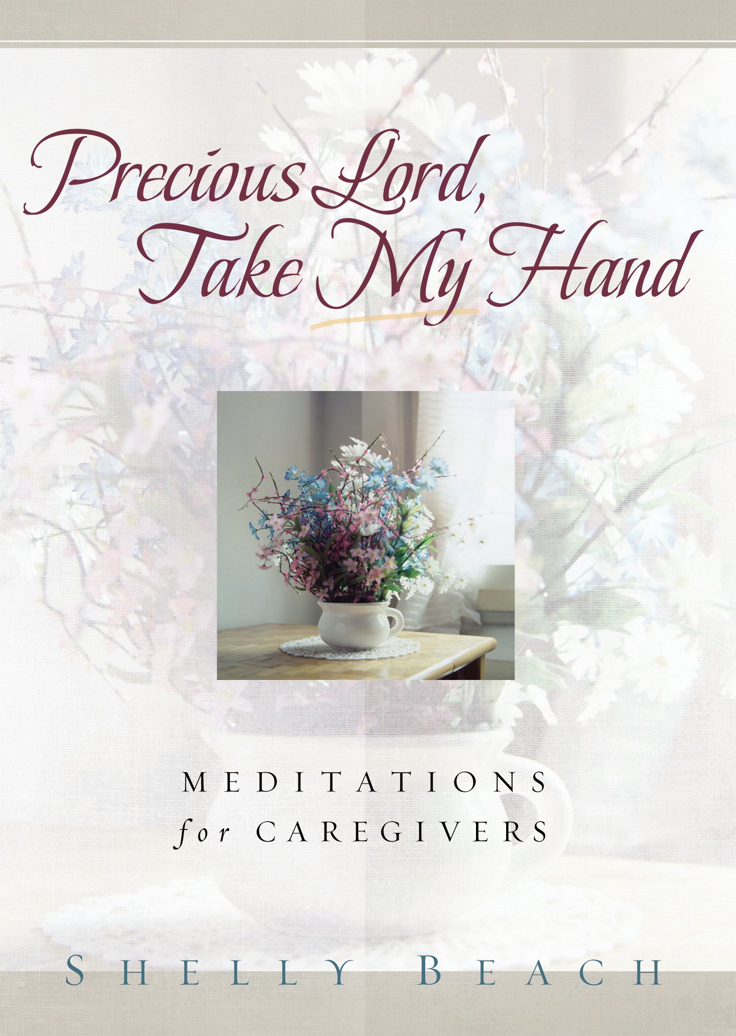 Precious Lord, Take My Hand: Christian Devotional Book for Caregivers - Daily Meditations & Spiritual Comfort for Home Care, Hospital Visits & Nursing Support