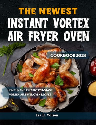 2024 Instant Vortex Air Fryer Oven Cookbook: 100+ Healthy & Creative Recipes for Quick Meals | Perfect for Family Dinners, Meal Prep & Low-Carb Diets