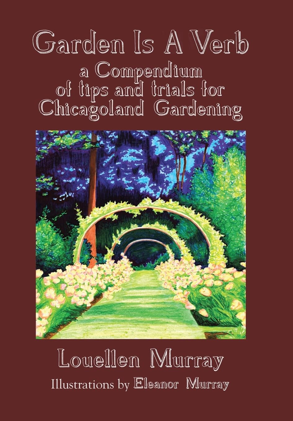Garden Is a Verb: Chicago Gardening Guide - Tips, Tricks & Seasonal Advice for Urban Gardeners | Perfect for Balcony, Backyard & Community Plots