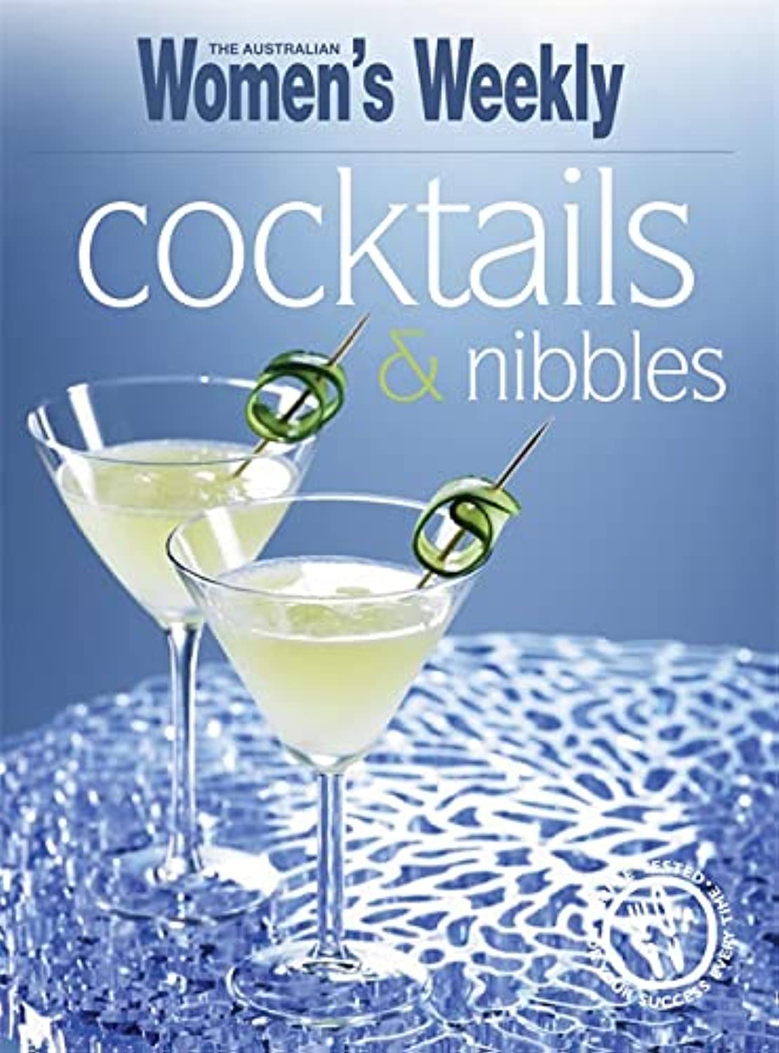 The Australian Women's Weekly: Cocktails and Nibbles - Essential Guide to Entertaining with Easy Drink Recipes & Party Snacks | Perfect for Hosting Gatherings, Dinner Parties & Social Events