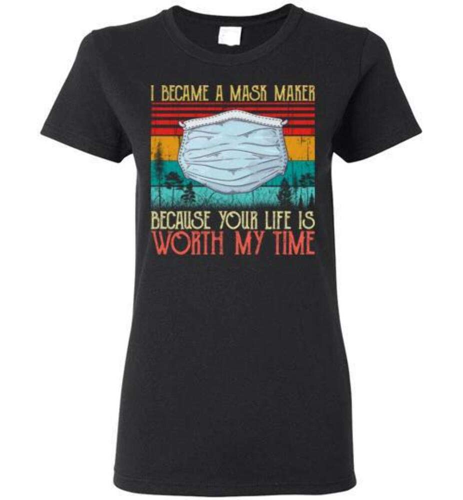 I Became A Mask Maker Because Your Life is Worth My Time - Funny Slogan T-Shirt for Women | Cute Graphic Tee for Casual Wear, Work, or Pandemic Humor