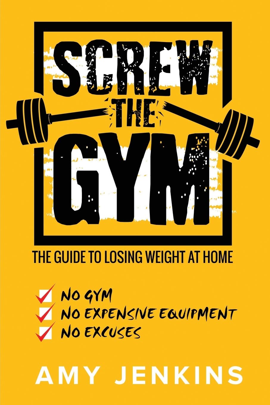 SCREW the Gym!: The Ultimate Guide to Losing Weight at Home - No Gym Membership, No Expensive Equipment, No Excuses | Easy Home Workouts for Busy People, Weight Loss Tips & Fitness Motivation