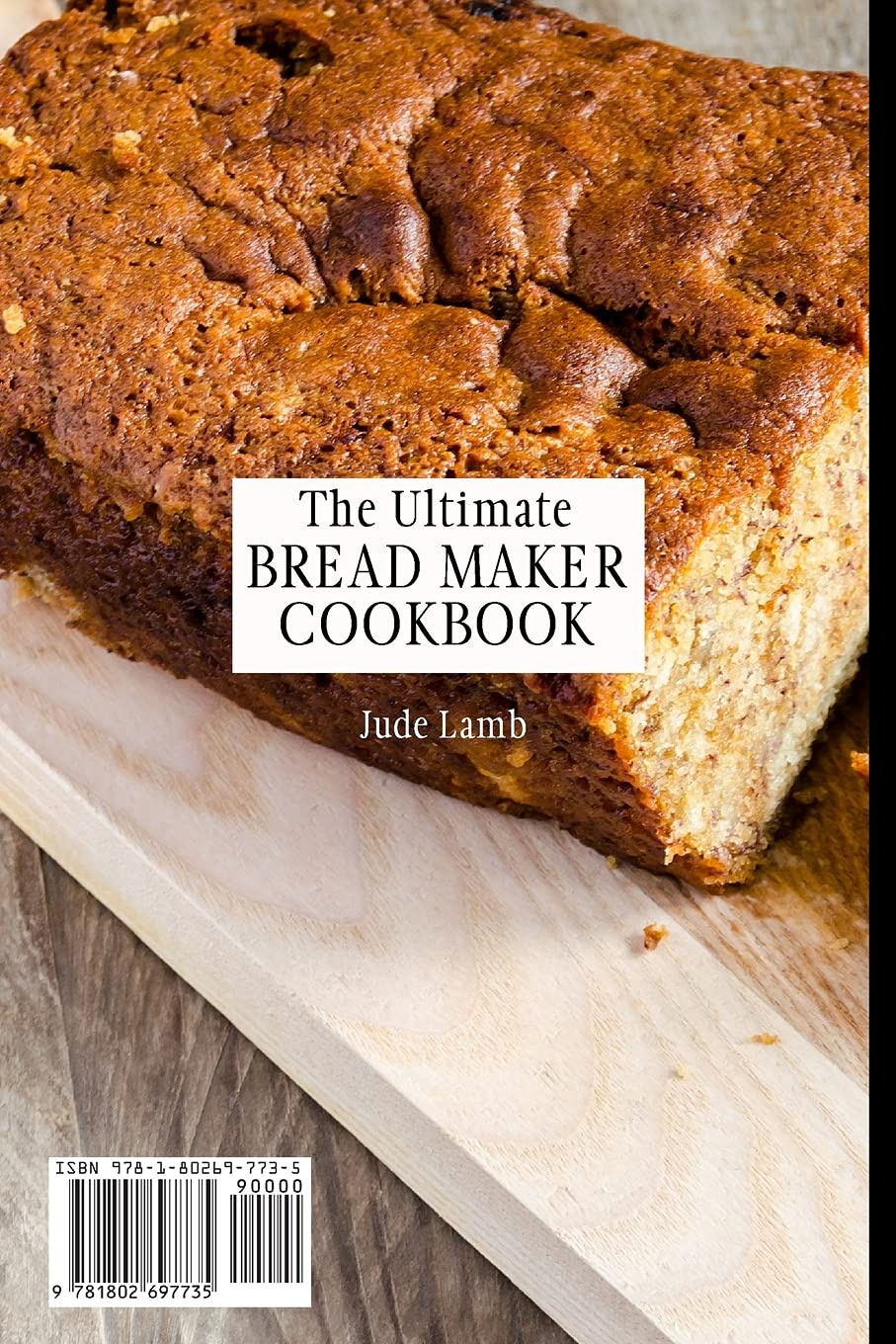 The Ultimate Bread Maker Cookbook: Easy Homemade Bread Recipes for Beginners - Perfect for Family Breakfast, Healthy Snacks & Baking Gifts