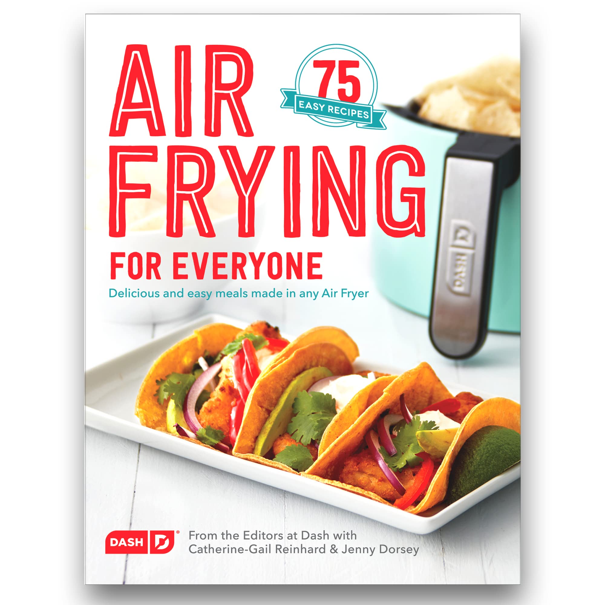 Dash Air Fryer Cookbook: 70+ Healthy & Delicious Recipes for Meals, Snacks & Desserts | Easy Step-by-Step Guides | Perfect for Quick Weeknight Dinners & Family Gatherings