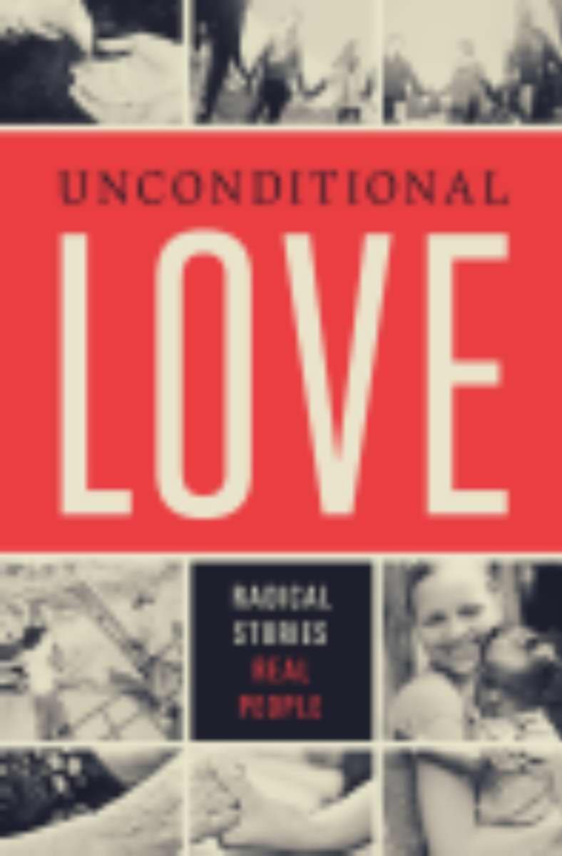 Unconditional Love: Inspiring True Stories of Radical Compassion & Real People - Perfect for Book Clubs, Gifts & Self-Reflection