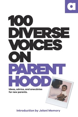 100 Diverse Voices on Parenthood: Expert Ideas, Practical Advice & Heartwarming Anecdotes for New Parents | Essential Parenting Guide for First-Time Moms & Dads | Perfect Baby Shower Gift & New Parent Support Resource