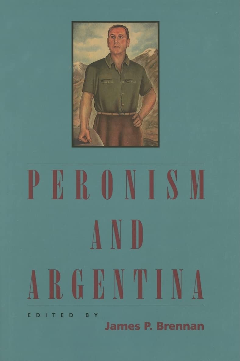 Peronism and Argentina: A Comprehensive History of Latin American Politics - Perfect for Students, Historians & Political Science Enthusiasts
