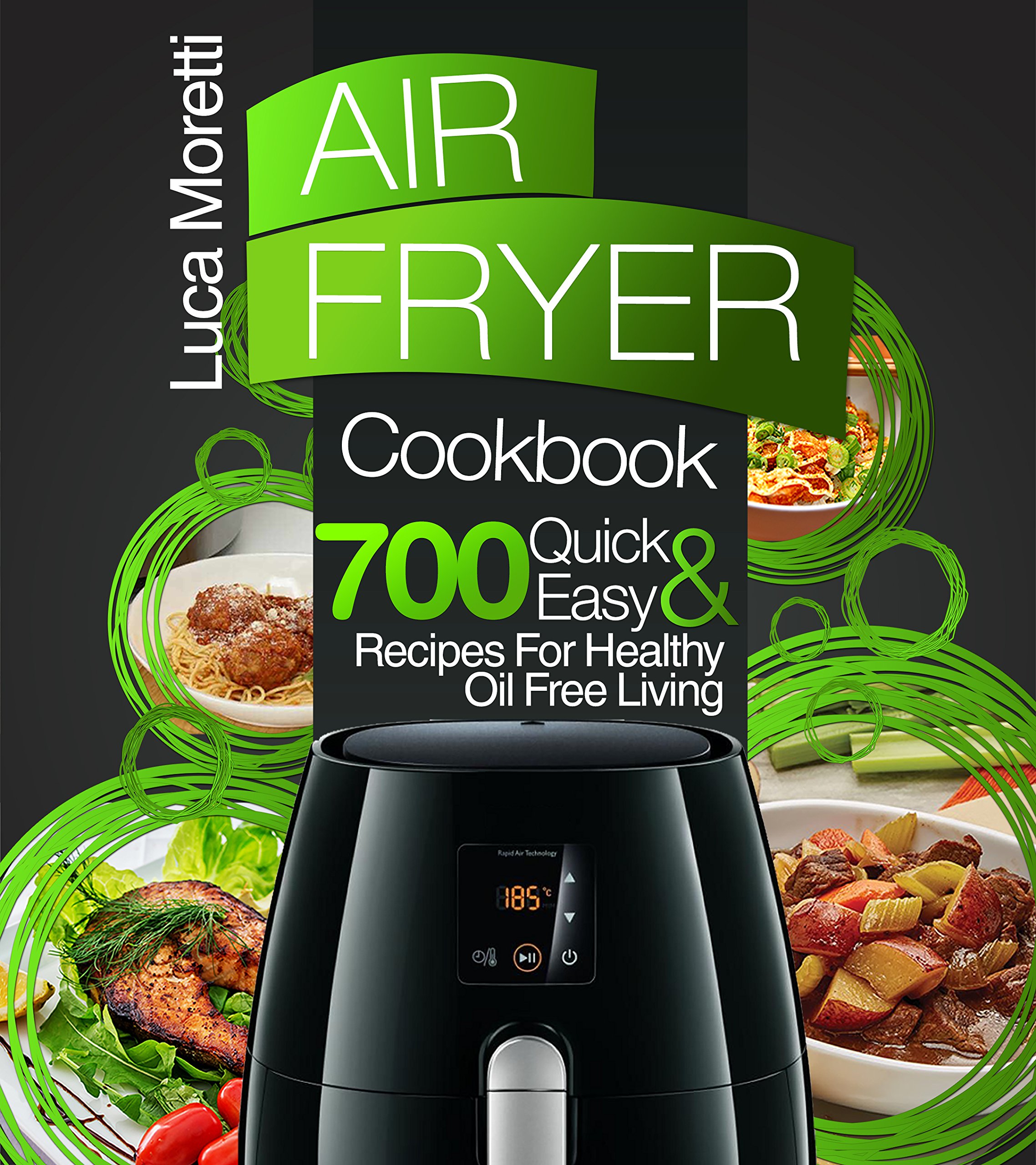 Air Fryer Cookbook: 700 Quick & Easy Healthy Oil-Free Recipes for Beginners & Experts - Perfect for Weight Loss, Meal Prep & Family Dinners