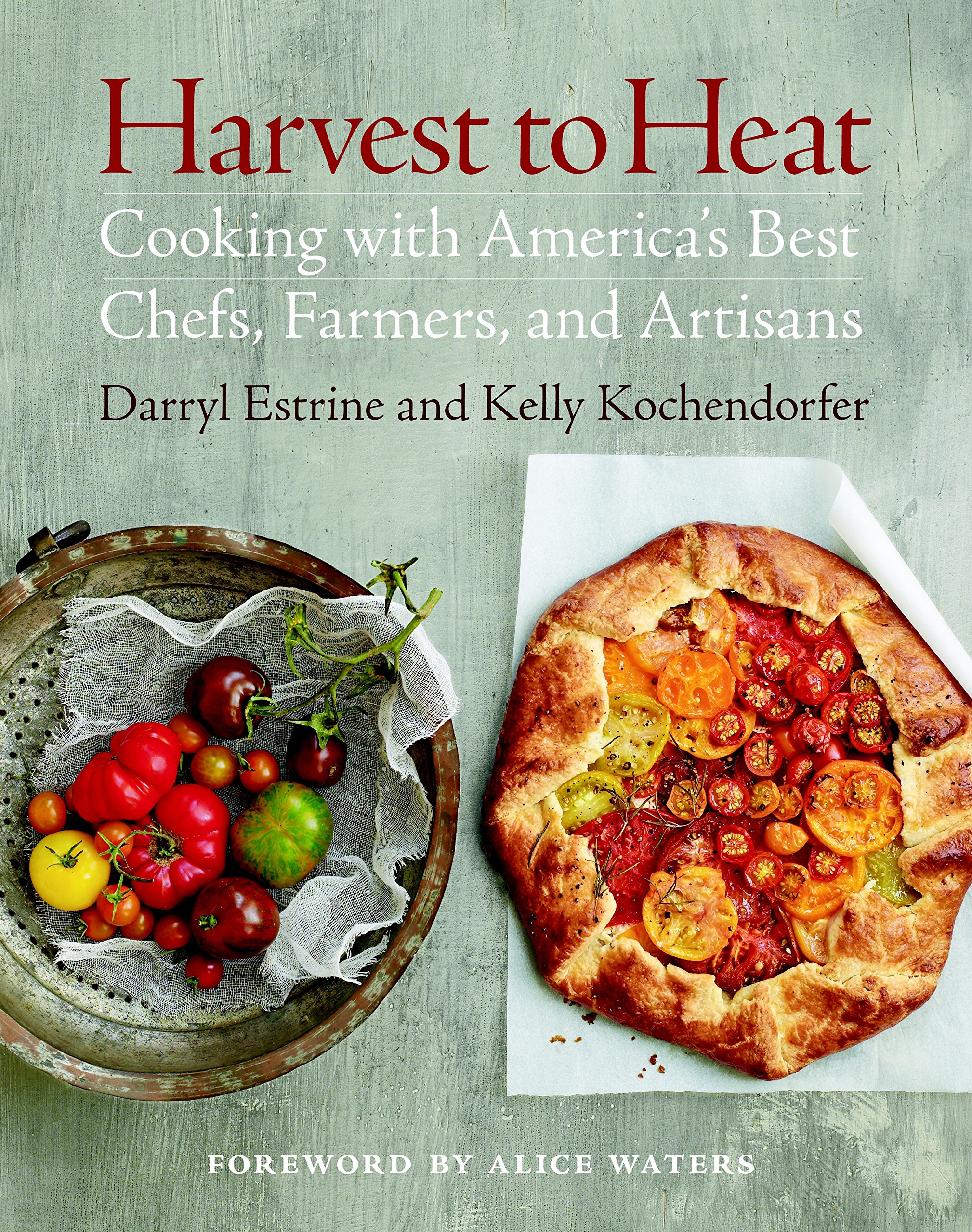 Harvest to Heat: Cooking with America's Best Chefs, Farmers & Artisans - Farm-to-Table Recipes for Home Cooking, Dinner Parties & Gourmet Meals