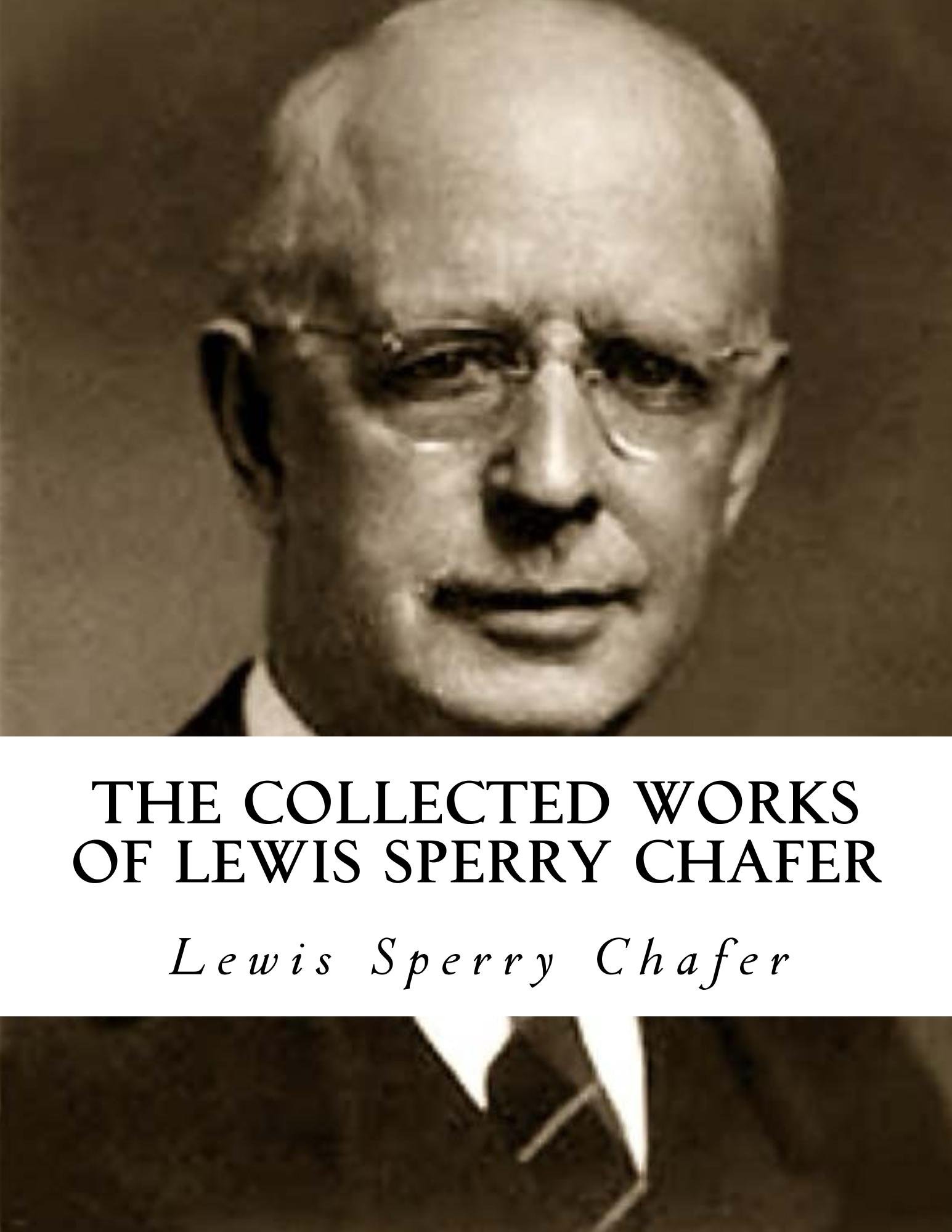 The Collected Works of Lewis Sperry Chafer: 9-in-1 Christian Theology Book Set - Perfect for Bible Study, Sermon Preparation & Theological Research