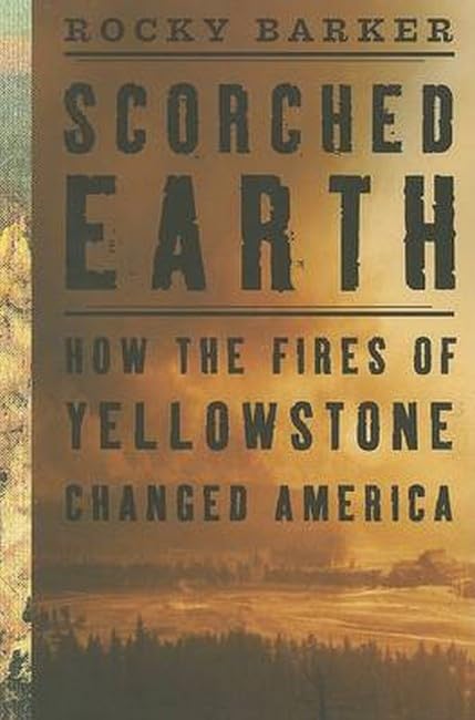 Scorched Earth: How the Yellowstone Fires Transformed America - Historical Analysis & Environmental Impact for Book Clubs and Nature Enthusiasts