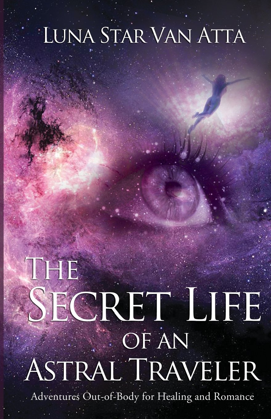 The Secret Life of an Astral Traveler: Out-of-Body Experiences for Healing, Romance & Spiritual Growth | Astral Projection Guide for Meditation, Dream Exploration & Energy Healing