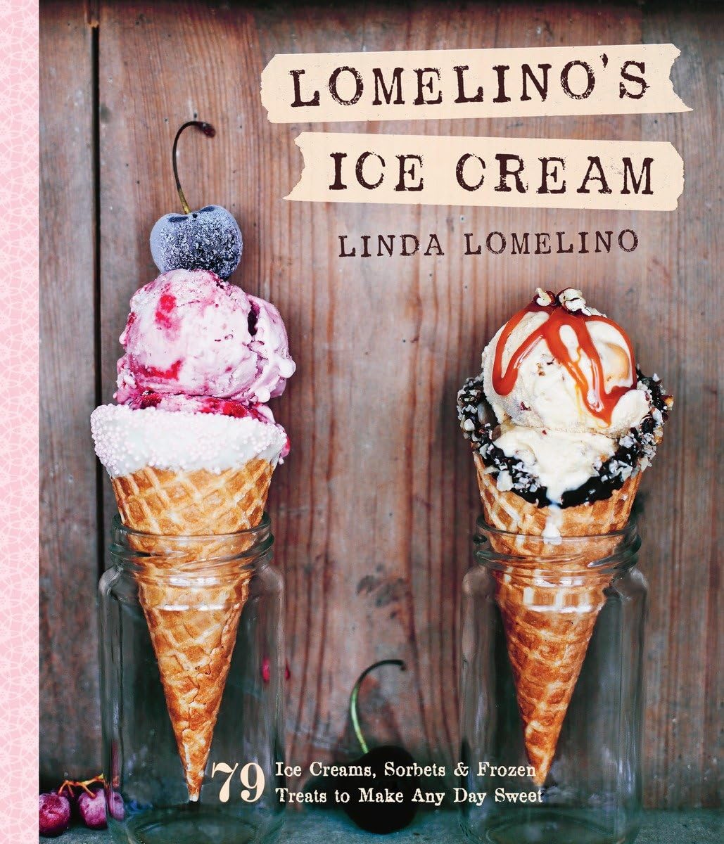Lomelino's Ice Cream Recipe Book: 79 Delicious Homemade Ice Creams, Sorbets & Frozen Treats for Summer Parties & Family Desserts
