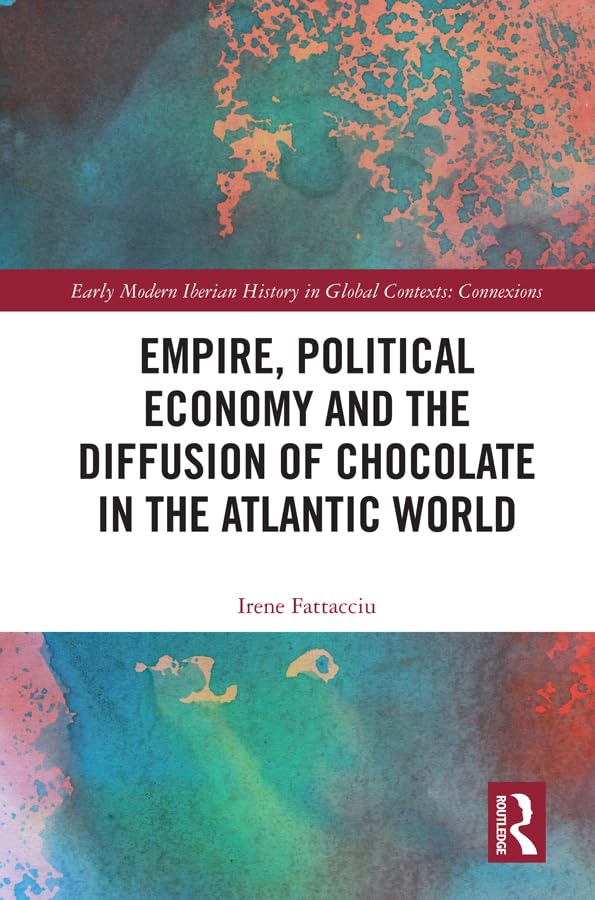 Empire, Political Economy, and the Diffusion of Chocolate in the Atlantic World - Early Modern Iberian History in Global Contexts | Academic Book for History Students and Researchers