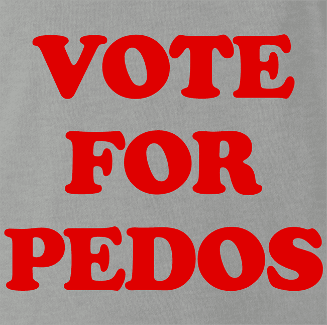 Vote for Pedos - Funny Political Slogan T-Shirt for Satire & Protest Rallies