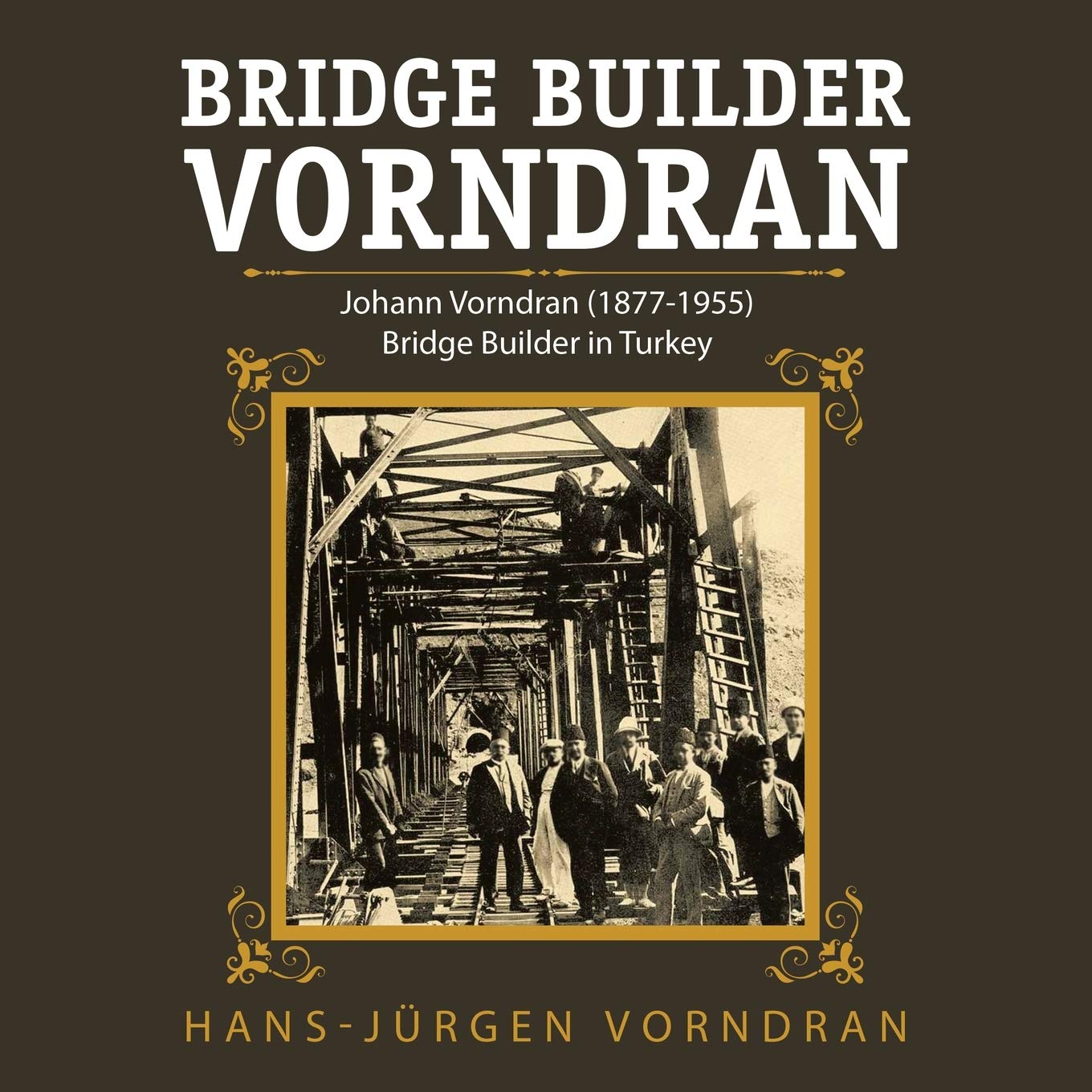 Johann Vorndran 1877-1955: The Legendary Bridge Builder in Turkey | Historical Civil Engineering Biography | Perfect for Architecture Enthusiasts & History Buffs