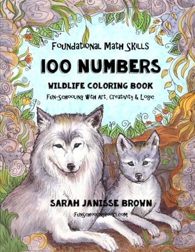 Foundational Math Skills - 100 Numbers Wildlife Coloring Book for Kids | Fun-Schooling with Art, Creativity & Logic Activities | Homeschooling Math Workbook for 1st, 2nd & 3rd Grade | Perfect for Classroom, Homeschool & Summer Learning