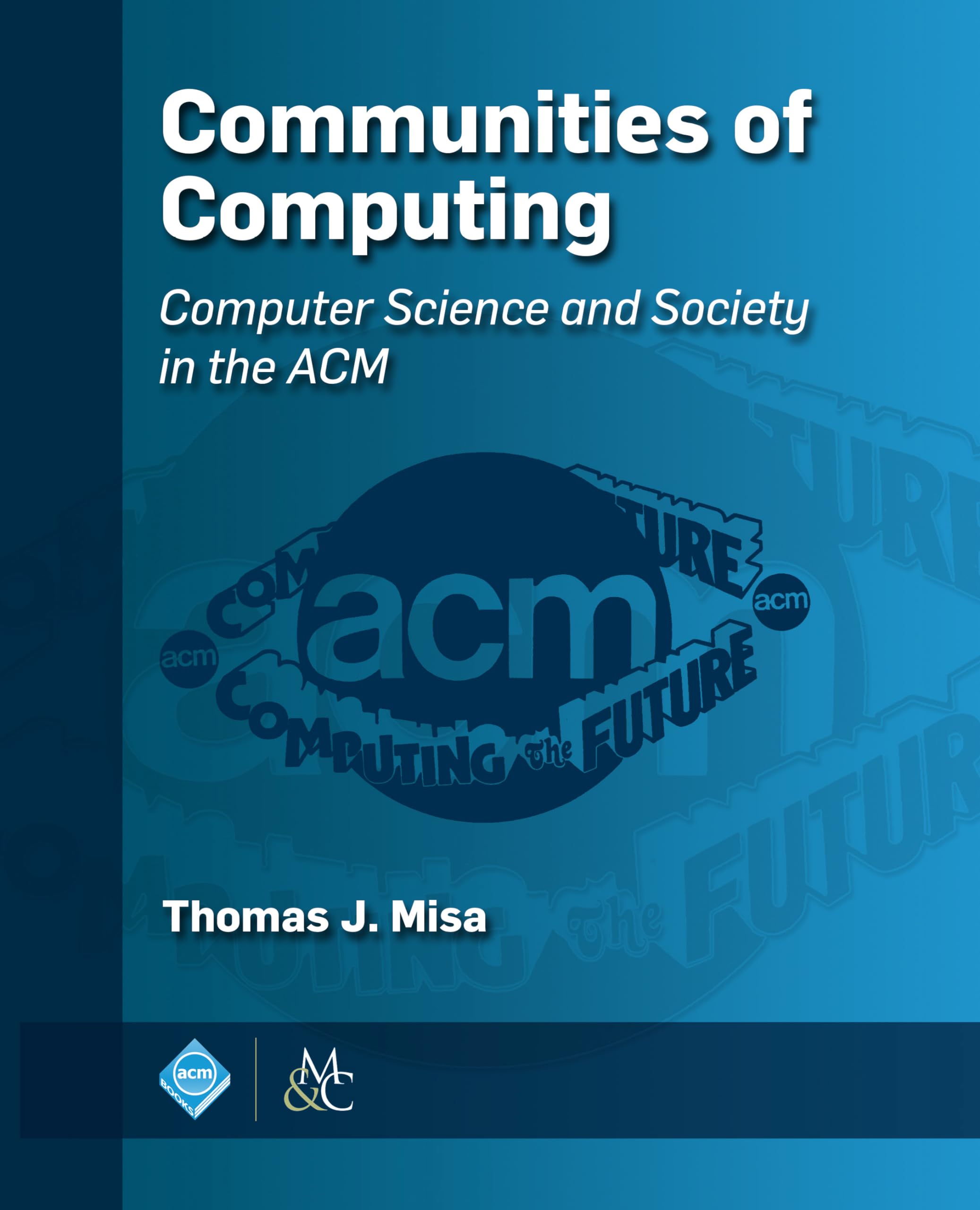 Communities of Computing: Computer Science and Society in ACM - History & Impact of Technology | ACM Books Collection for Tech Enthusiasts & Researchers
