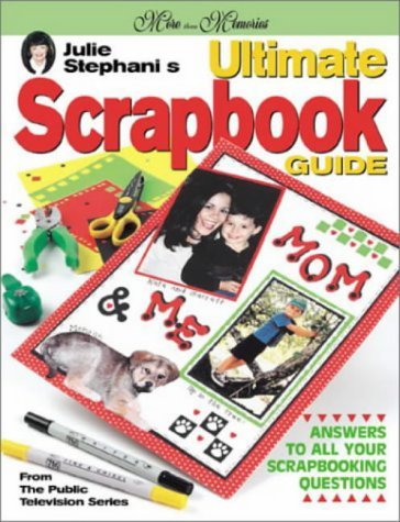 Julie Stephani's Ultimate Scrapbook Guide - Preserve Your Precious Memories | Creative Scrapbooking Ideas for Weddings, Baby Books & Family Albums