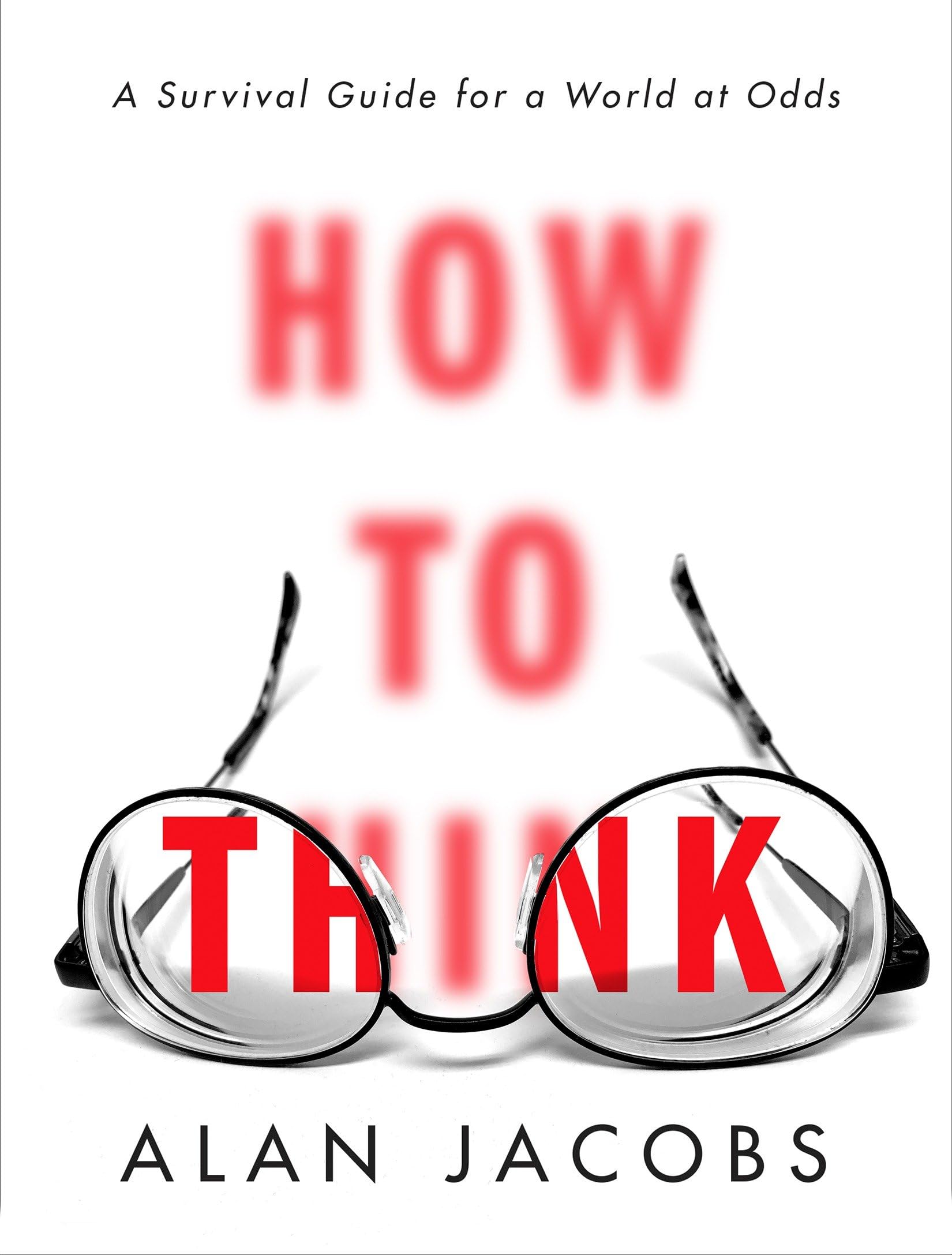 How to Think: A Survival Guide for a World at Odds - Critical Thinking Skills for Modern Life, Conflict Resolution & Decision Making - Perfect for Students, Professionals & Everyday Challenges