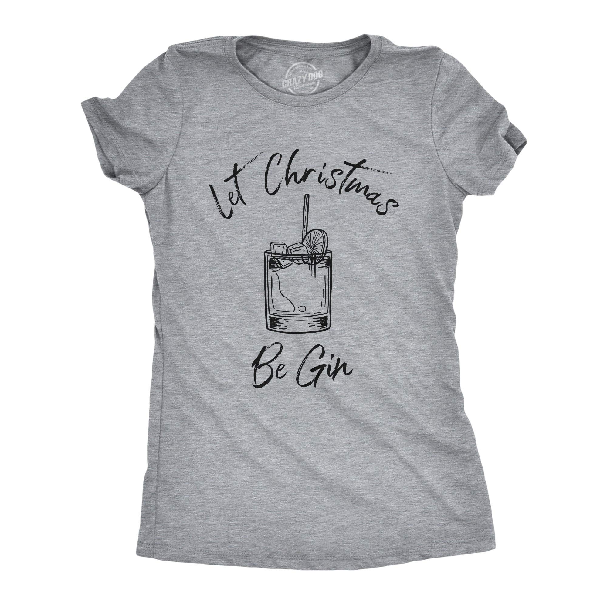 Funny Christmas Gin Drinking T-Shirt for Women - Crazy Dog Let Christmas Be Gin Graphic Tee - Holiday Party Outfit & Gift Idea
