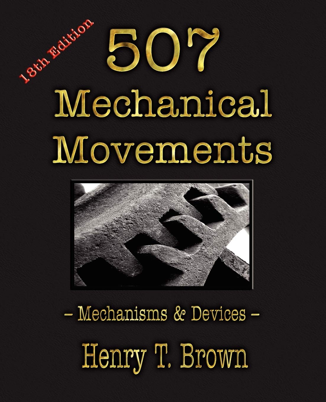 507 Mechanical Movements: Mechanisms & Devices for Engineers & DIY