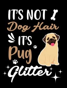 It's Not Dog Hair It's Pug Glitter