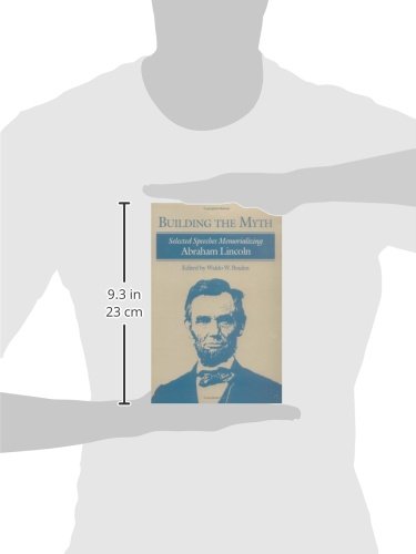 Building the Myth: Selected Speeches Memorializing Abraham Lincoln - Historical Speeches Collection for American History Studies, Classroom Teaching & Civil War Research