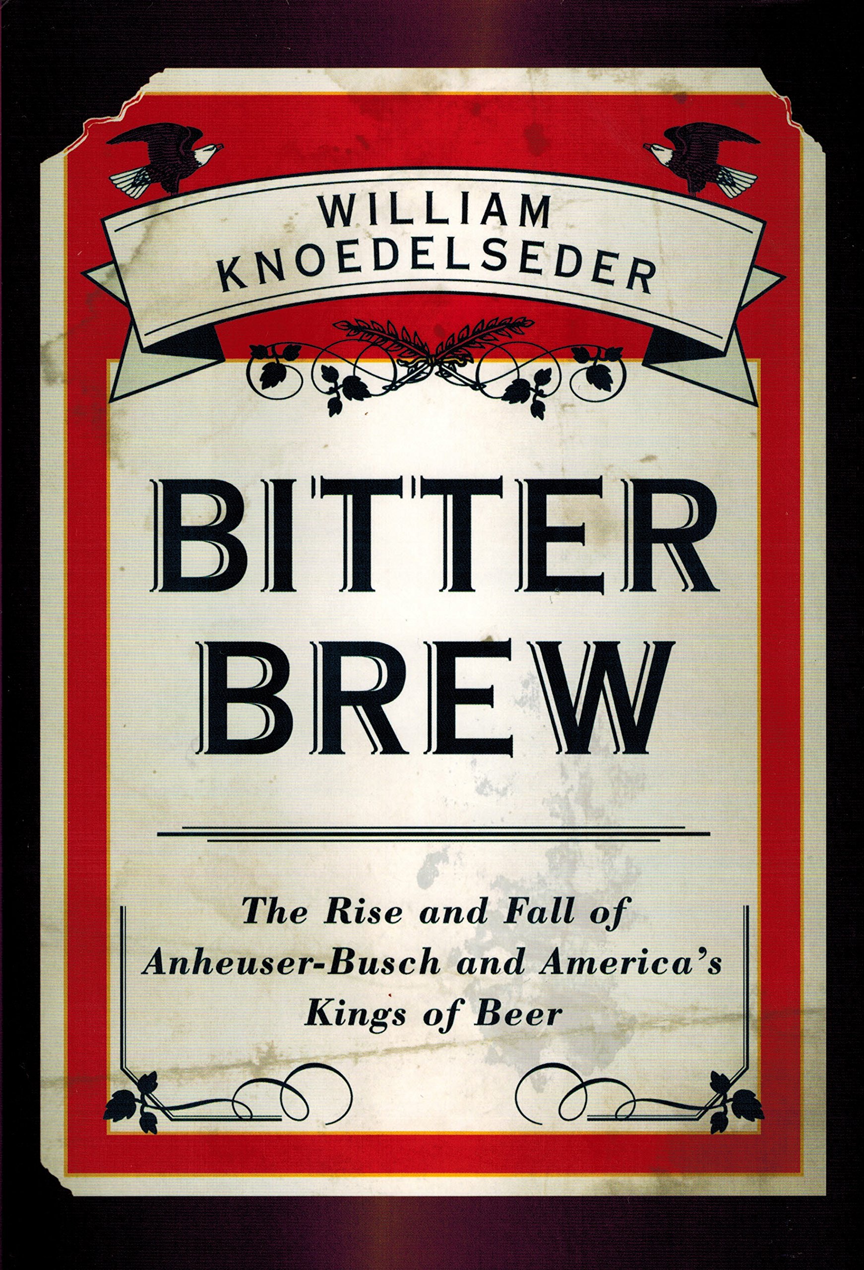 Bitter Brew: The Rise and Fall of Anheuser-Busch - History of America's Beer Kings | Perfect for Beer Enthusiasts & Business History Readers
