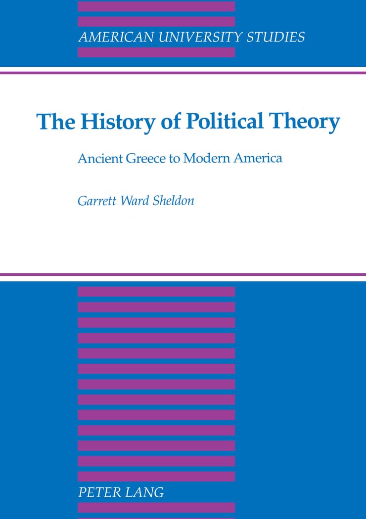 The History of Political Theory: From Ancient Greece to Modern America - American University Studies | Political Science Textbook for College Students & History Scholars