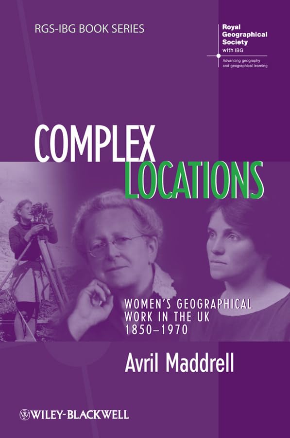 Complex Locations: Women's Geographical Work in the UK 1850-1970 (RGS-IBG Book Series) | Historical Geography Research, Feminist Academic Studies | Perfect for University Courses & British History Research