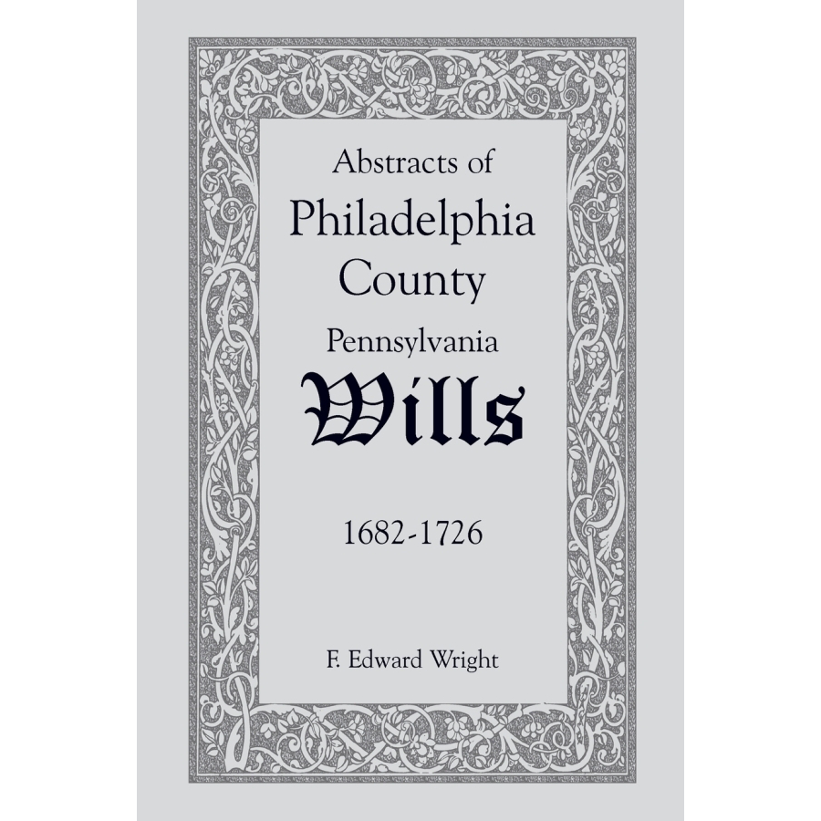 Abstracts of Philadelphia County, Pennsylvania Wills (1682-1726) | Genealogy Research & Historical Documents for Ancestry Tracing