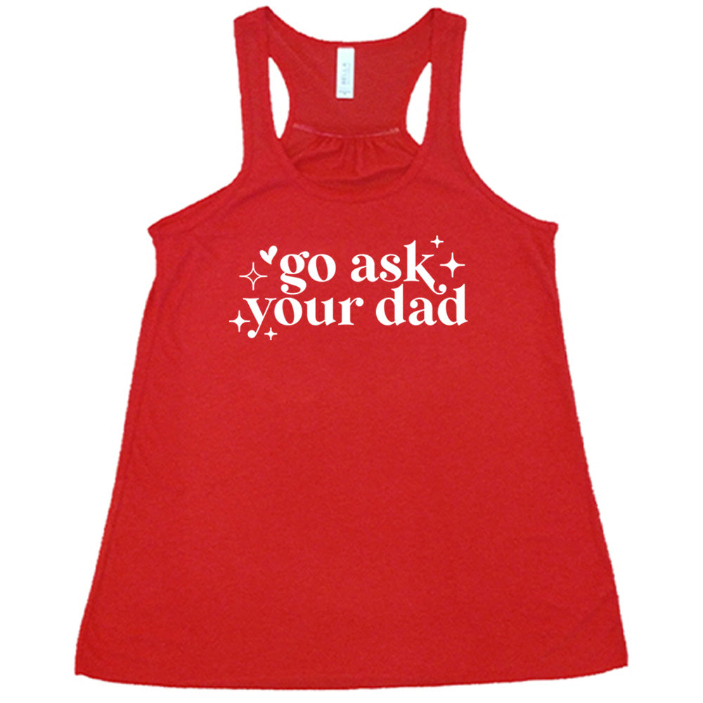 Funny Go Ask Your Dad T-Shirt - Cool Graphic Novelty Tee for Men & Women - Perfect Father's Day Gift & Casual Wear