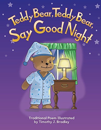 Teddy Bear, Teddy Bear, Say Good Night - Traditional Nursery Rhyme Book for Kids by Timothy Bradley | Perfect for Bedtime Stories, Early Literacy & Language Learning (2009)