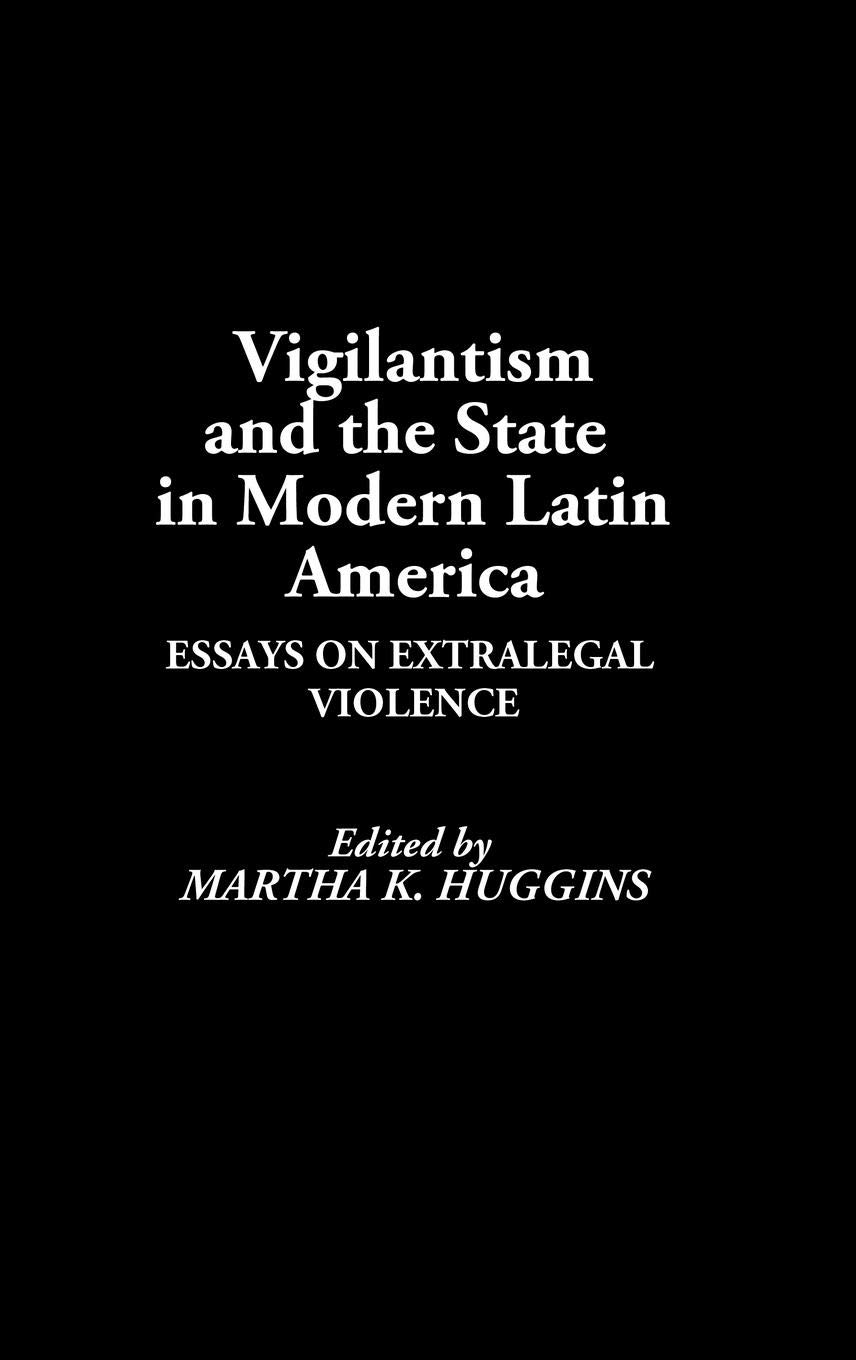 Vigilantism and State Power in Modern Latin America: Analyzing Extralegal Violence | Political Science Books for Researchers & Historians
