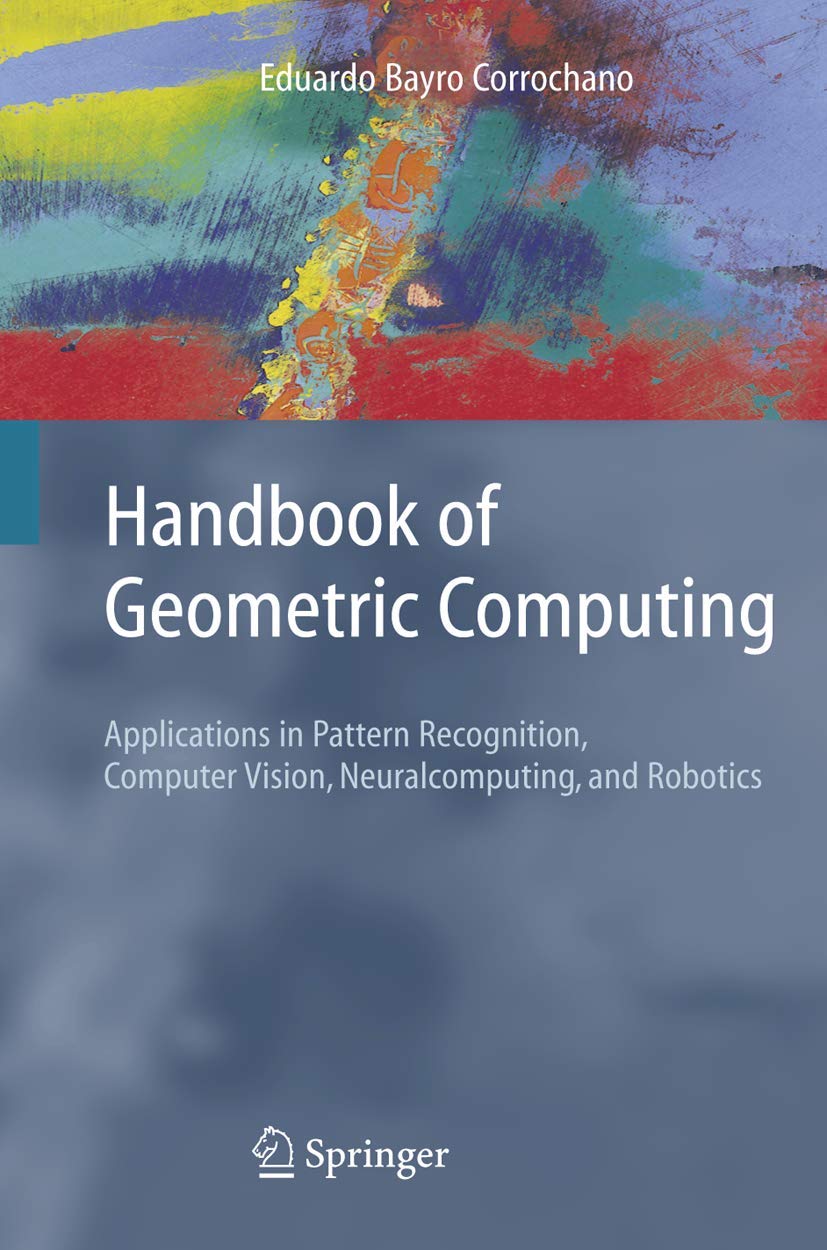 Handbook of Geometric Computing: Applications in Pattern Recognition, Computer Vision, Neural Networks, and Robotics - Essential Guide for AI Researchers and Engineers