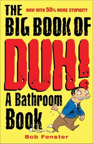 The Big Book of Duh: Funny Bathroom Reading Book by Bob Fenster - Humor Book for Toilet, Office & Travel Entertainment (2007)