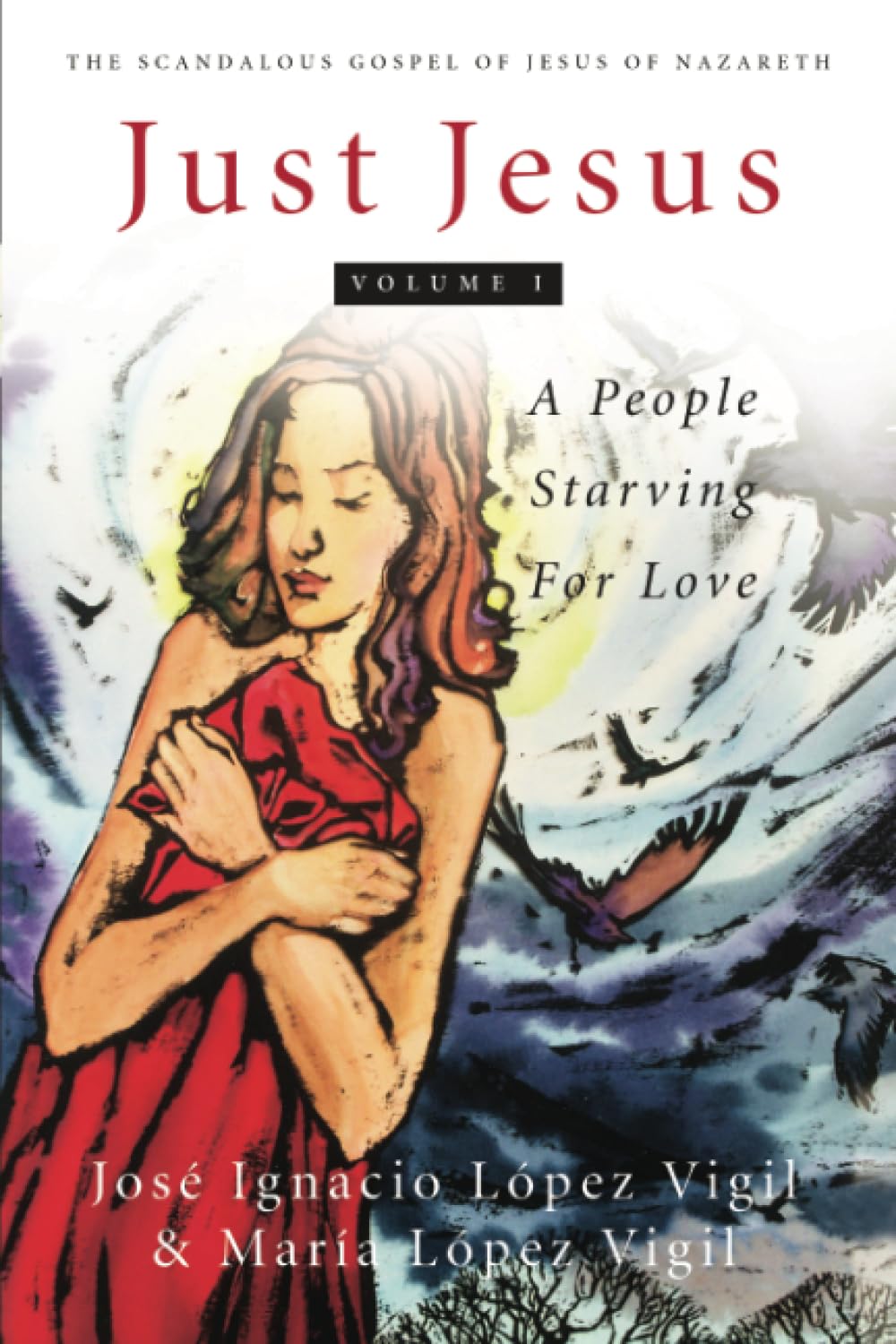 Just Jesus 1: A People Starving for Love - The Scandalous Gospel of Jesus of Nazareth | Christian Book for Bible Study, Spiritual Growth & Faith Inspiration