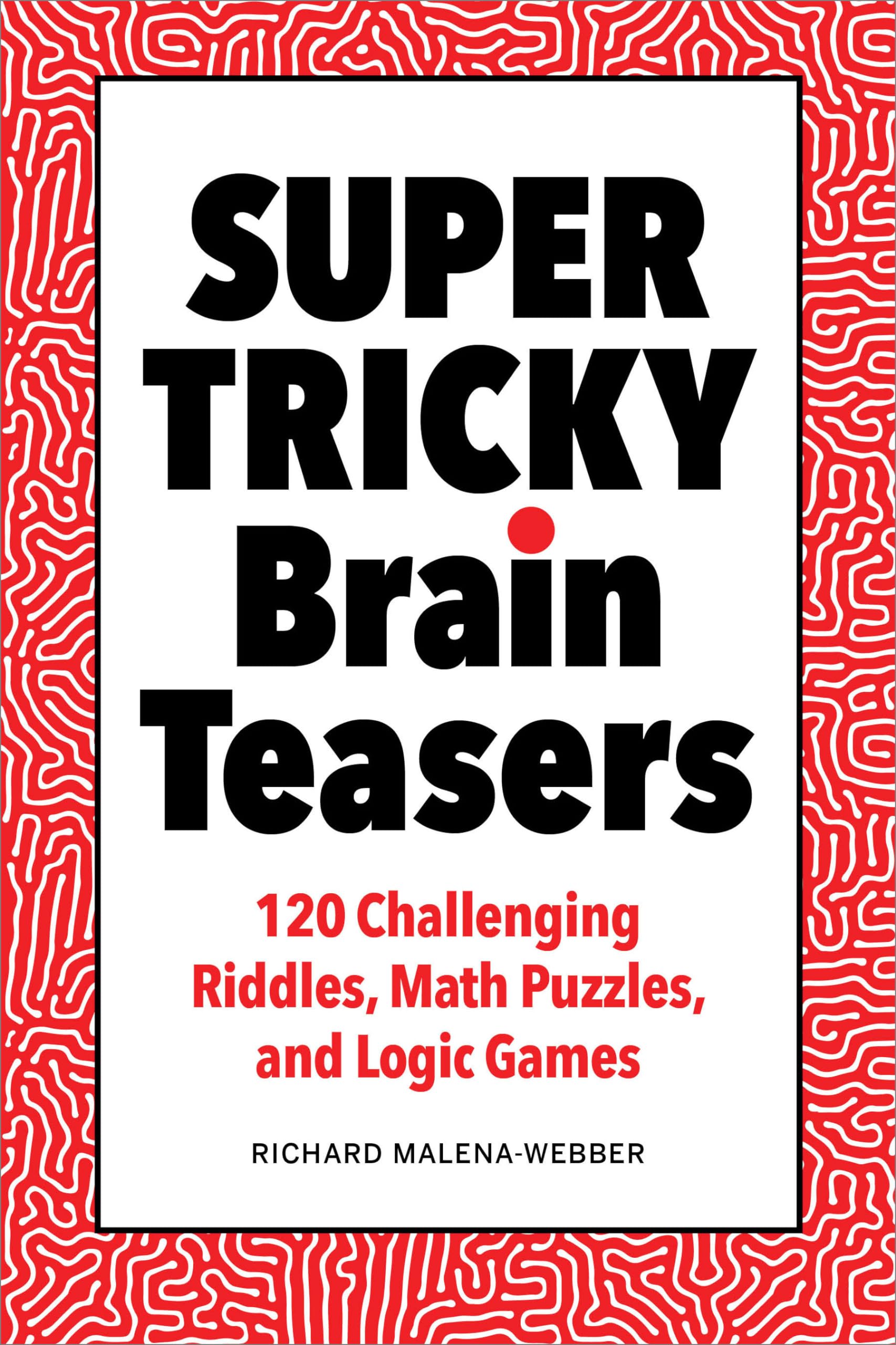 Super Tricky Brain Teasers: 120 Challenging Riddles, Math Puzzles & Logic Games for Adults & Teens - Perfect for Family Game Nights, Road Trips & Classroom Activities