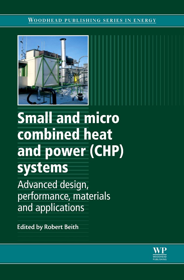 Small & Micro Combined Heat & Power (CHP) Systems - Advanced Design, Performance, Materials | Energy Efficiency Solutions for Homes & Businesses | Woodhead Publishing Energy Series