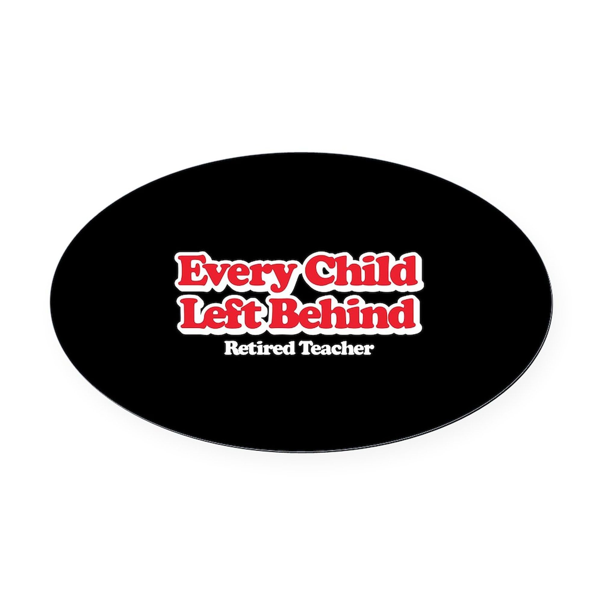 Every Child Left Behind Retired Teacher Oval Car Magnet - Funny Euro Oval Bumper Sticker for Cars, Trucks & Metal Surfaces - Perfect for Teachers, Educators & School Humor Gifts