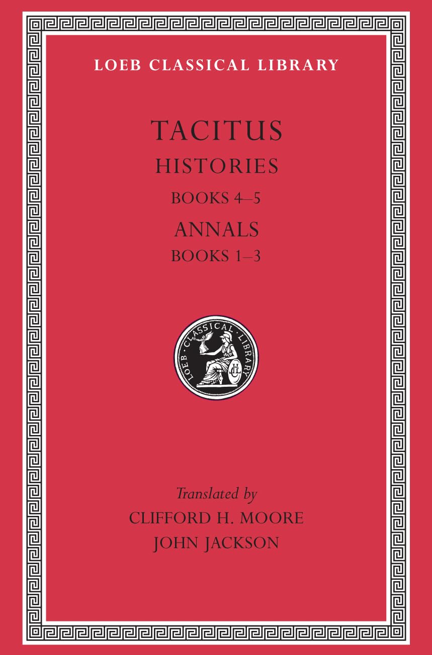 Tacitus: Histories Books IV-V & Annals Books I-III - Loeb Classical Library No. 249 | Ancient Roman History Classics for Scholars & History Enthusiasts