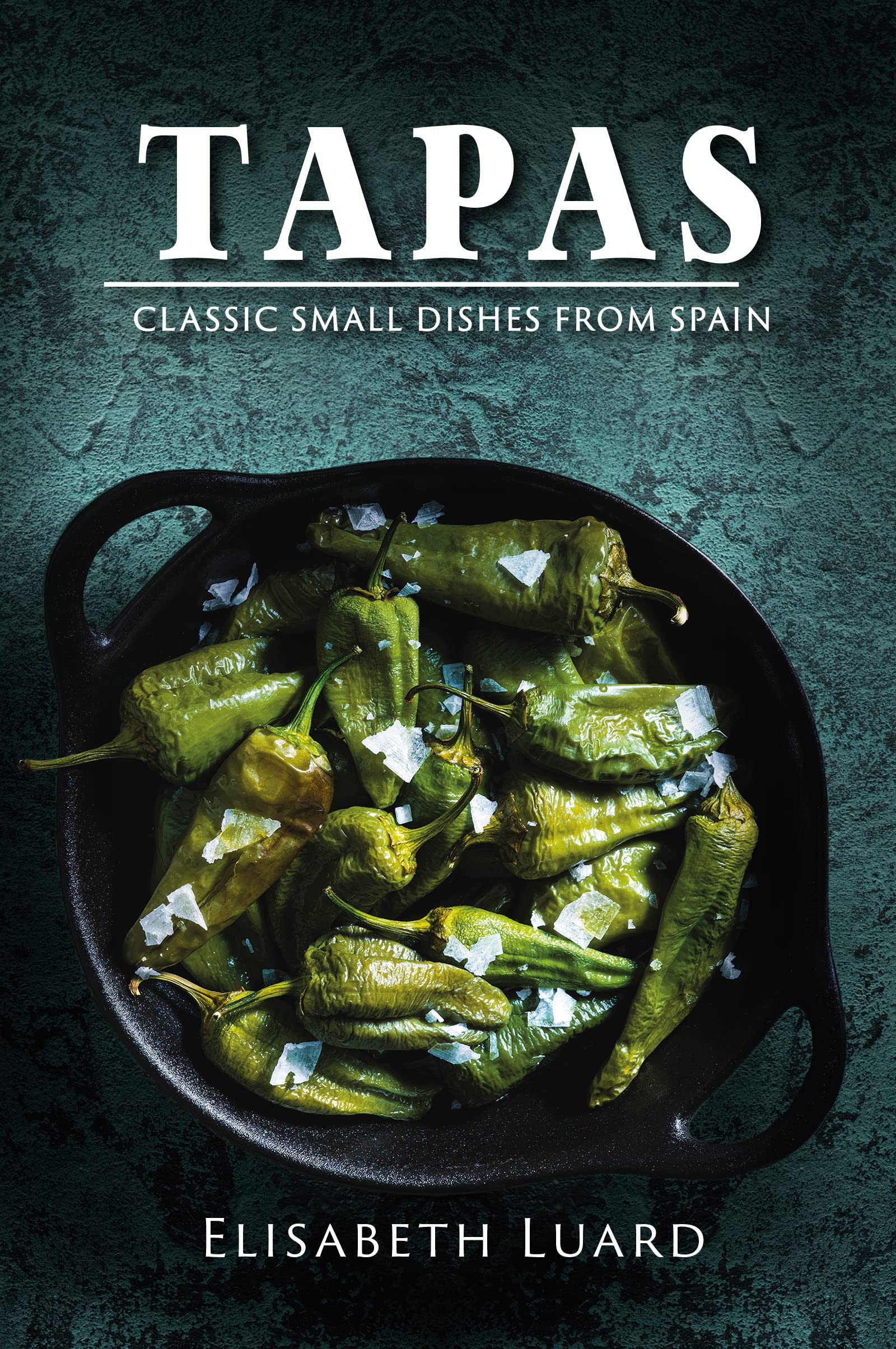 Authentic Spanish Tapas - Classic Small Plates & Appetizers for Parties, Dinner & Entertaining | Traditional Recipes from Spain