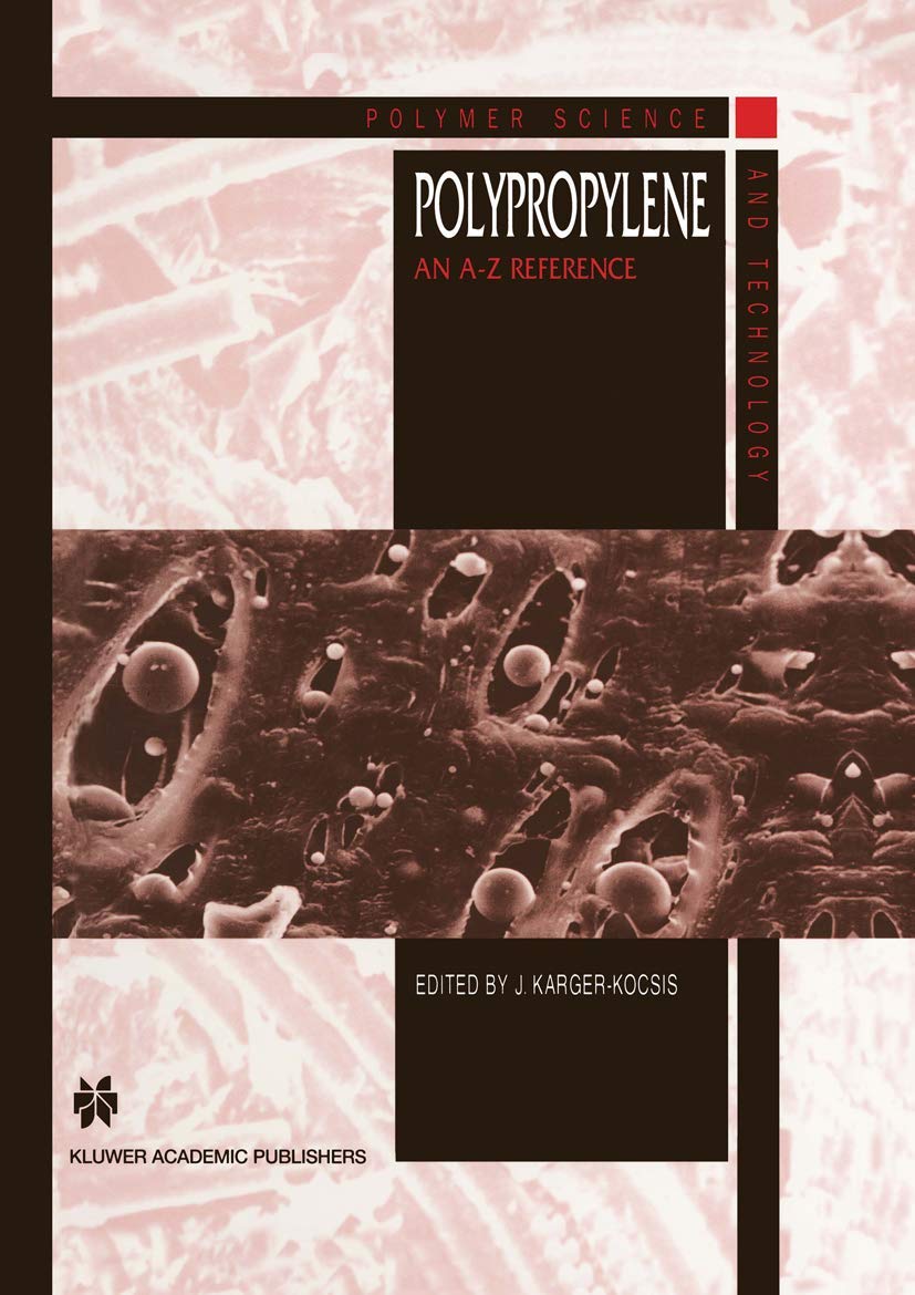 Polypropylene: A Comprehensive A-Z Reference Guide (Polymer Science & Technology Series Vol. 2) - Essential Resource for Engineers, Researchers & Material Science Professionals
