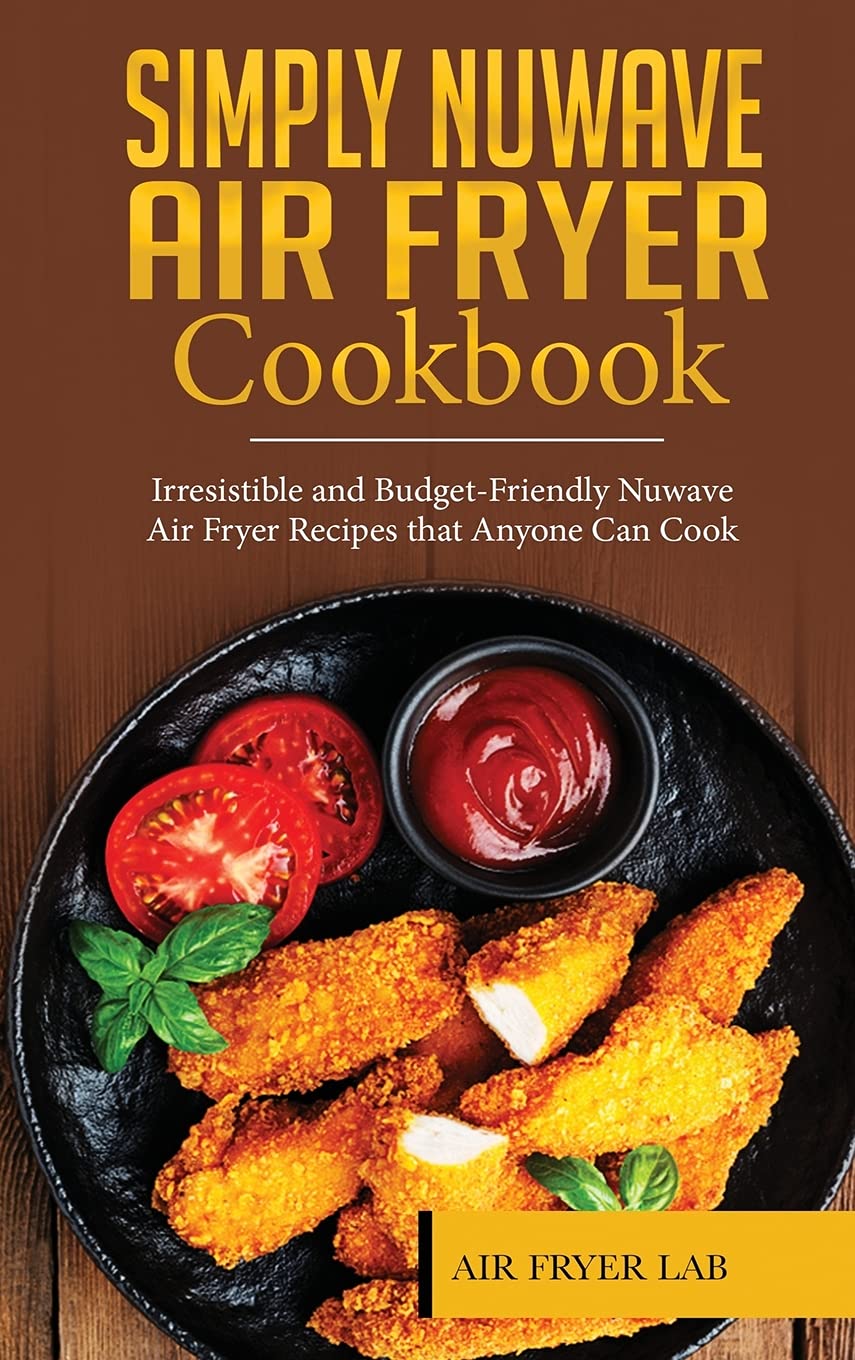 Simply Nuwave Air Fryer Cookbook: 100+ Easy, Budget-Friendly Air Fryer Recipes for Beginners | Perfect for Quick Meals, Healthy Snacks & Family Dinners