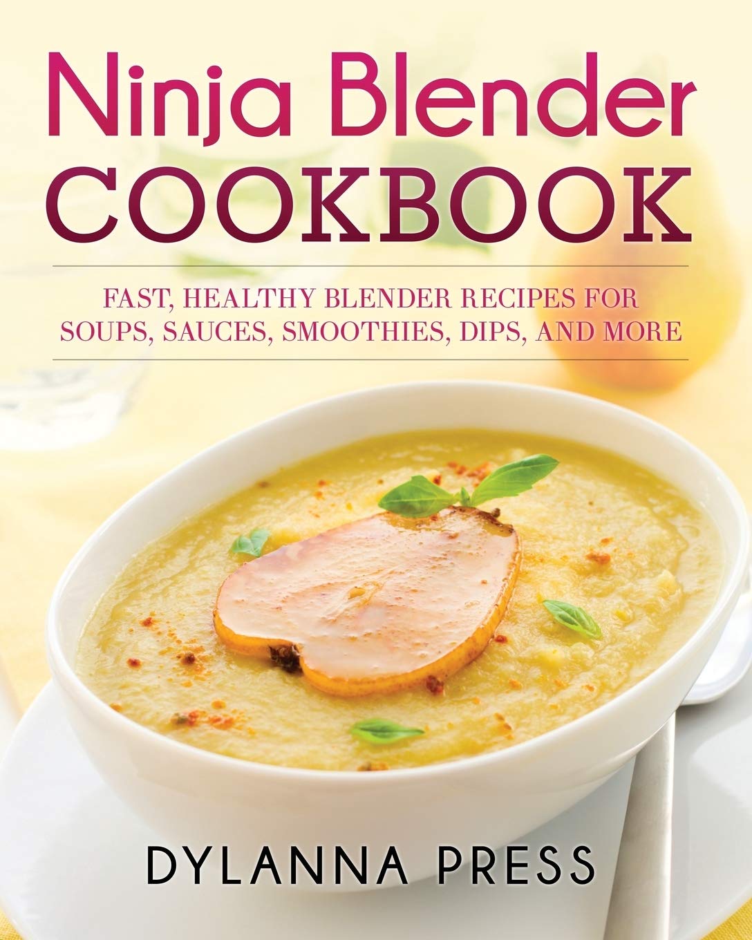 Ninja Blender Cookbook: 100+ Quick & Healthy Recipes for Smoothies, Soups, Sauces, Dips - Perfect for Meal Prep, Weight Loss & Family Dinners