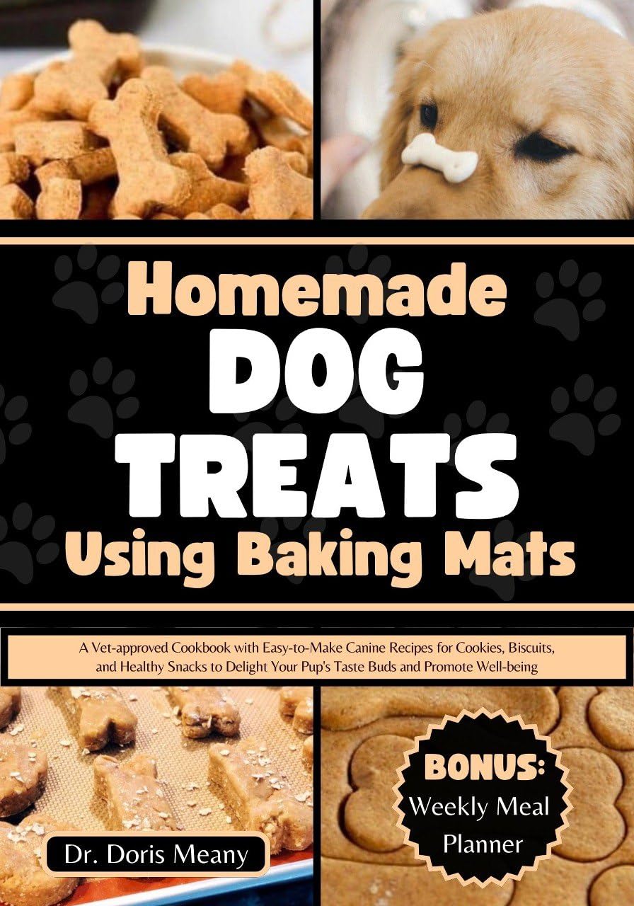 Vet-Approved Homemade Dog Treats Cookbook: Easy DIY Recipes for Healthy Canine Cookies, Biscuits & Snacks Using Baking Mats | Perfect for Training, Rewards & Special Occasions