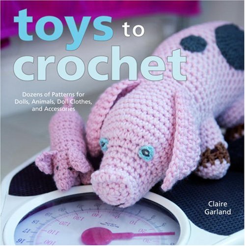 Crochet Toys Patterns: DIY Dolls, Animals, Clothes & Accessories for Handmade Gifts & Kids Playtime