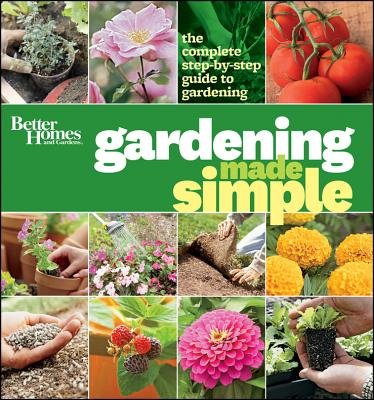 Better Homes & Gardens Gardening Made Simple: The Complete Step-By-Step Guide to Gardening - Perfect for Beginners, Urban Gardeners & Home Landscaping Projects [Paperback]