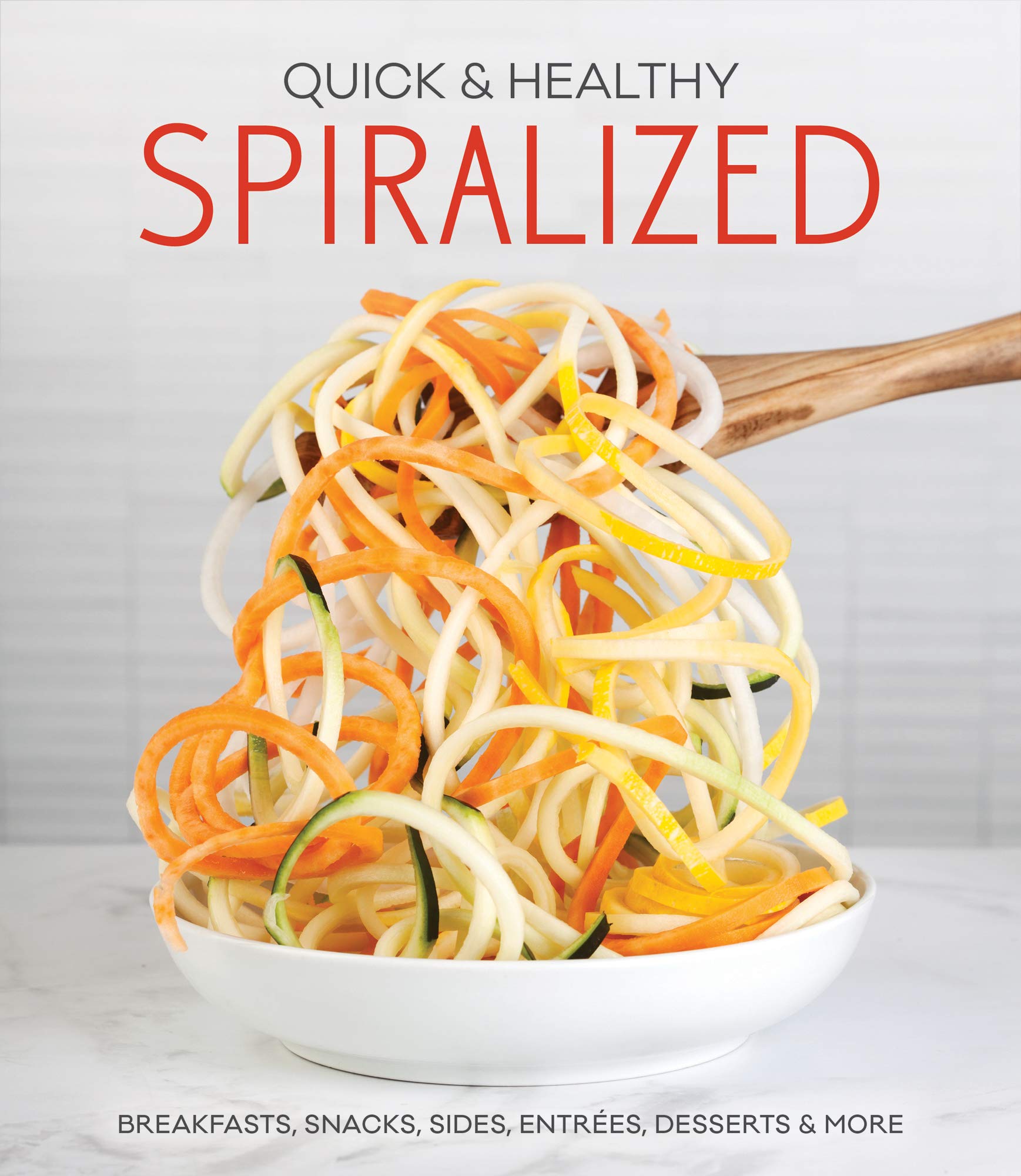 Quick & Healthy Spiralized Recipes: Easy Breakfasts, Snacks, Sides, Entrees & Desserts for Busy Families | Perfect for Meal Prep, Healthy Eating & Weight Loss